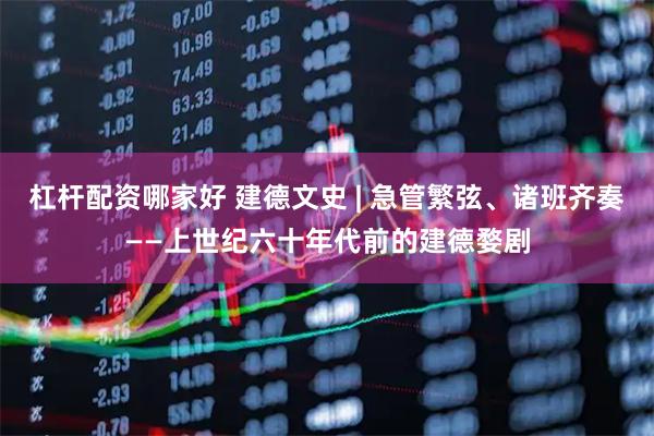 杠杆配资哪家好 建德文史 | 急管繁弦、诸班齐奏——上世纪六十年代前的建德婺剧